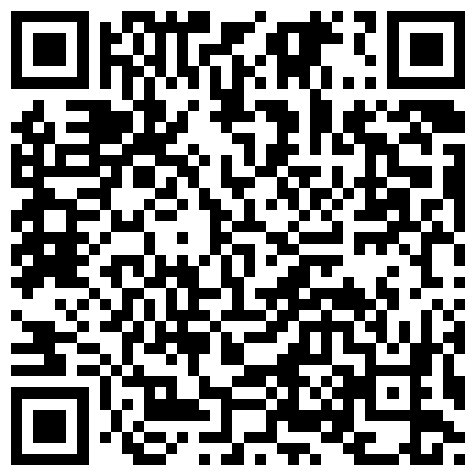你的老表啊哈，足浴寻欢记，店里隔空操逼，舒服了、带回酒店前胸贴后背洗澡，大操，女的被操的很开心‘你肉棒好大呀’！的二维码