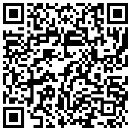 “爸爸快点来操我”长发年轻嫩妹纸主播喝大啤有点多了与炮友直播啪啪啪玩乱伦干的很暴力啊对白精彩淫荡的二维码