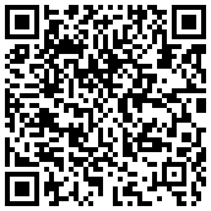 清晰露脸——极品肉丝高跟空姐沙发上把很吓人的包皮鸡巴当气球吹 吸吮起来很有感觉 性欲高涨尝试肛交的二维码